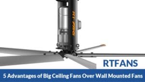 5 Advantages Of Big Ceiling Fans Over Wall Mounted Fans 001 - RTFANS
